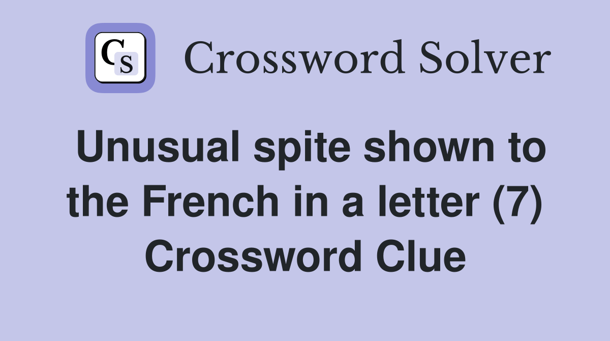 Unusual spite shown to the French in a letter (7) Crossword Clue